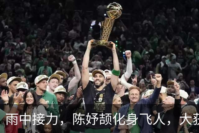 雨中接力，陈妤颉化身飞人，大获全胜！